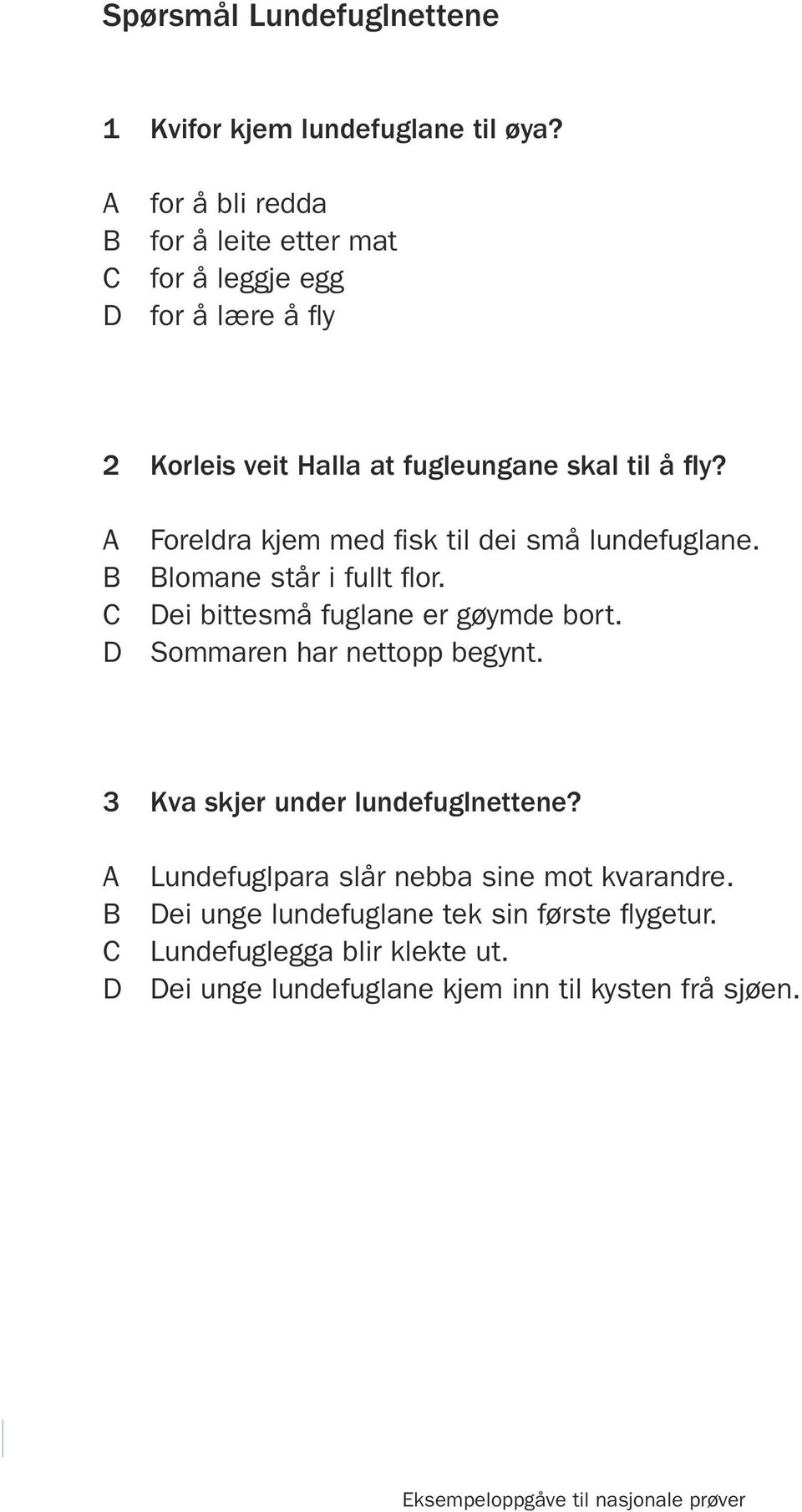 A Foreldra kjem med fisk til dei små lundefuglane. B Blomane står i fullt flor. C Dei bittesmå fuglane er gøymde bort. D Sommaren har nettopp begynt.