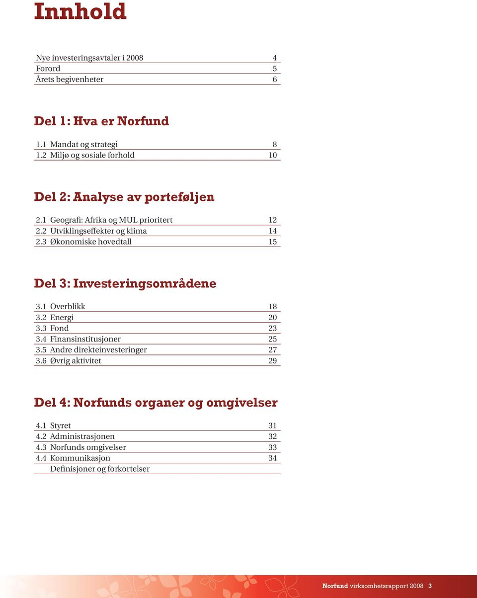 3 Økonomiske hovedtall 15 Del 3: Investeringsområdene 3.1 Overblikk 18 3.2 Energi 20 3.3 Fond 23 3.4 Finansinstitusjoner 25 3.