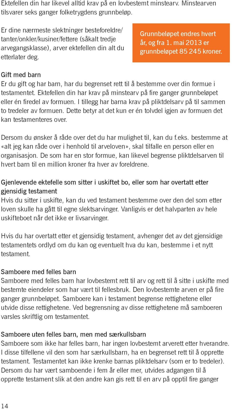 mai 2013 er grunnbeløpet 85 245 kroner. Gift med barn Er du gift og har barn, har du begrenset rett til å bestemme over din formue i testamentet.