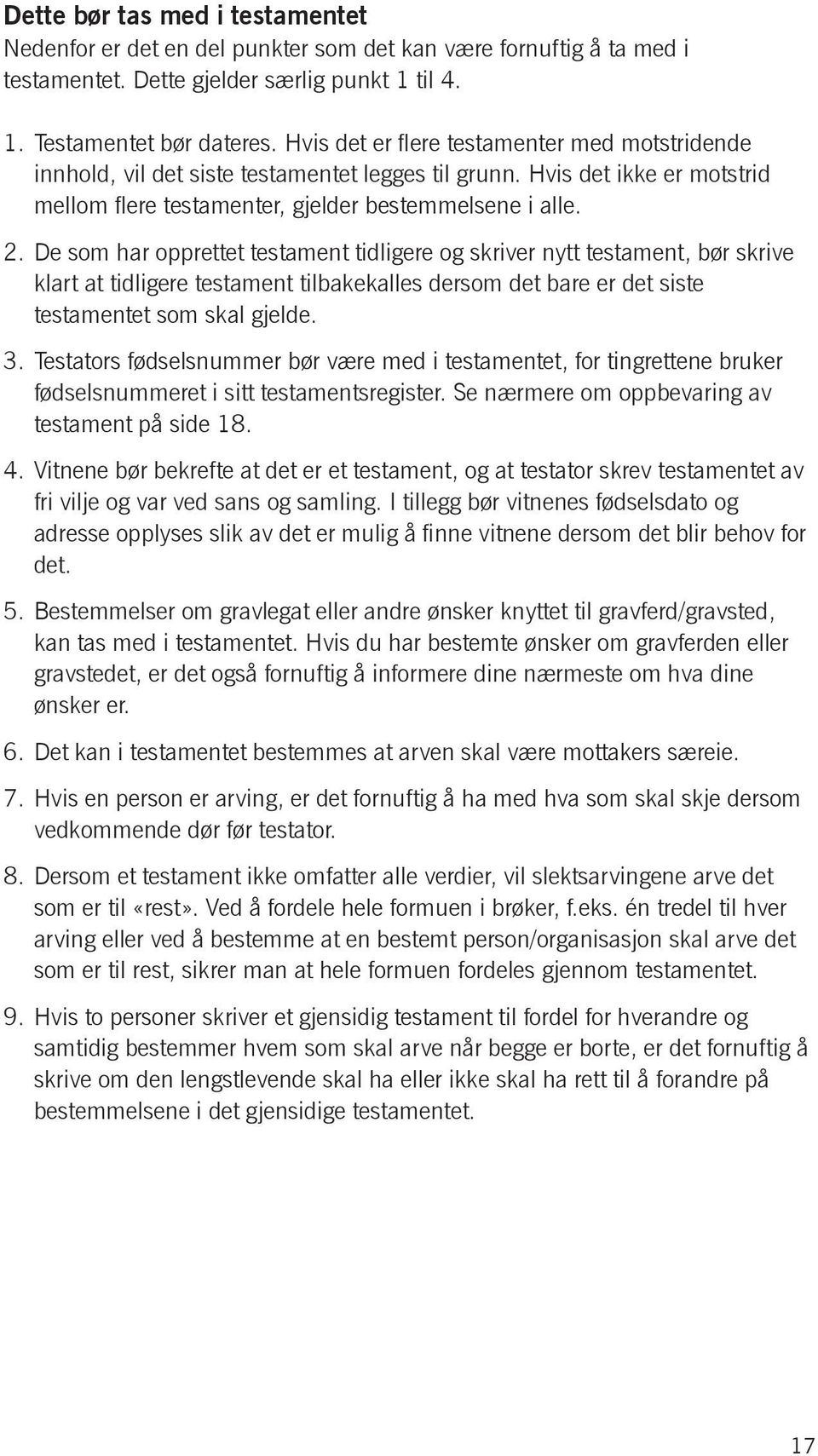 De som har opprettet testament tidligere og skriver nytt testament, bør skrive klart at tidligere testament tilbakekalles dersom det bare er det siste testamentet som skal gjelde. 3.