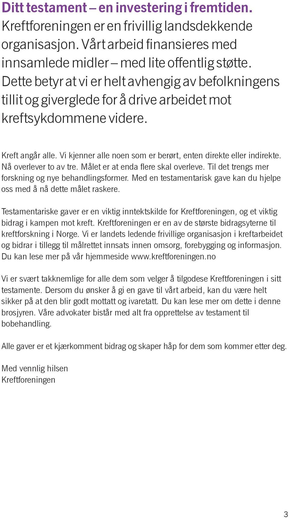 Vi kjenner alle noen som er berørt, enten direkte eller indirekte. Nå overlever to av tre. Målet er at enda flere skal overleve. Til det trengs mer forskning og nye behandlingsformer.