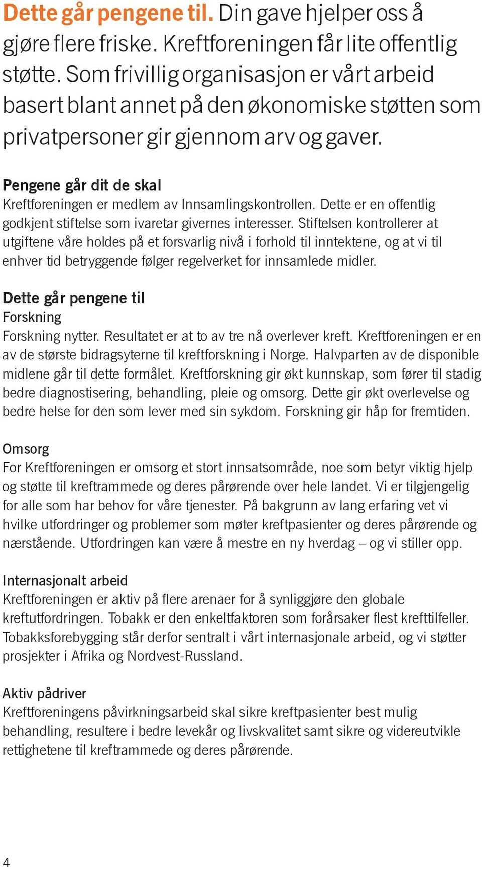 Pengene går dit de skal Kreftforeningen er medlem av Innsamlingskontrollen. Dette er en offentlig godkjent stiftelse som ivaretar givernes interesser.