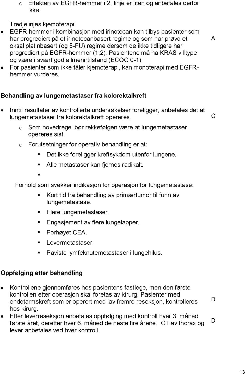 de ikke tidligere har progrediert på EGFR-hemmer (1;2). Pasientene må ha KRAS villtype og være i svært god allmenntilstand (ECOG 0-1).