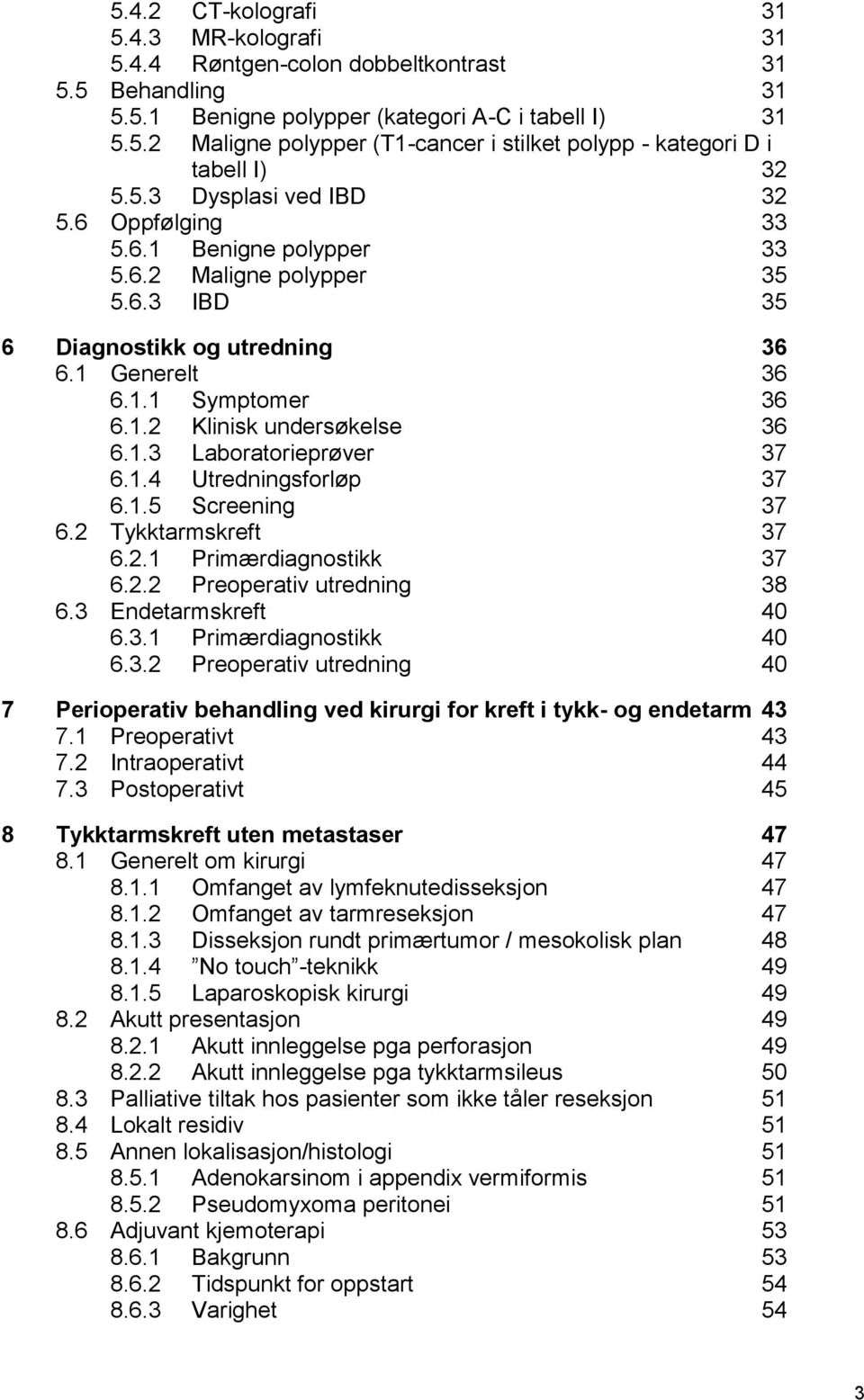 1.3 Laboratorieprøver 37 6.1.4 Utredningsforløp 37 6.1.5 Screening 37 6.2 Tykktarmskreft 37 6.2.1 Primærdiagnostikk 37 6.2.2 Preoperativ utredning 38 6.3 Endetarmskreft 40 6.3.1 Primærdiagnostikk 40 6.