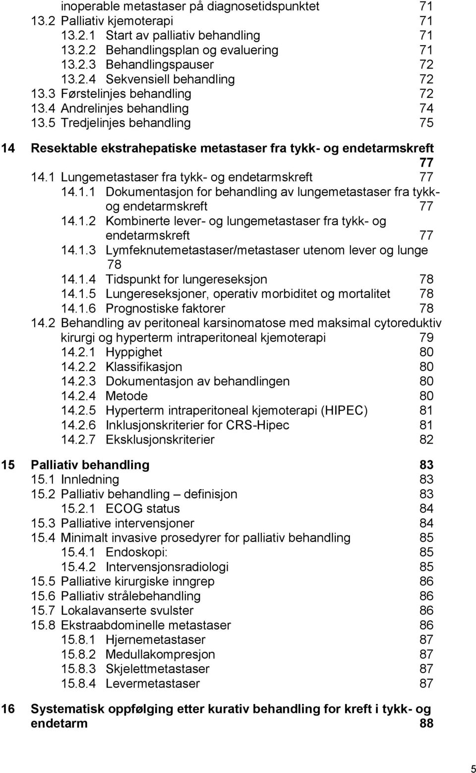 1 Lungemetastaser fra tykk- og endetarmskreft 77 14.1.1 Dokumentasjon for behandling av lungemetastaser fra tykkog endetarmskreft 77 14.1.2 Kombinerte lever- og lungemetastaser fra tykk- og endetarmskreft 77 14.