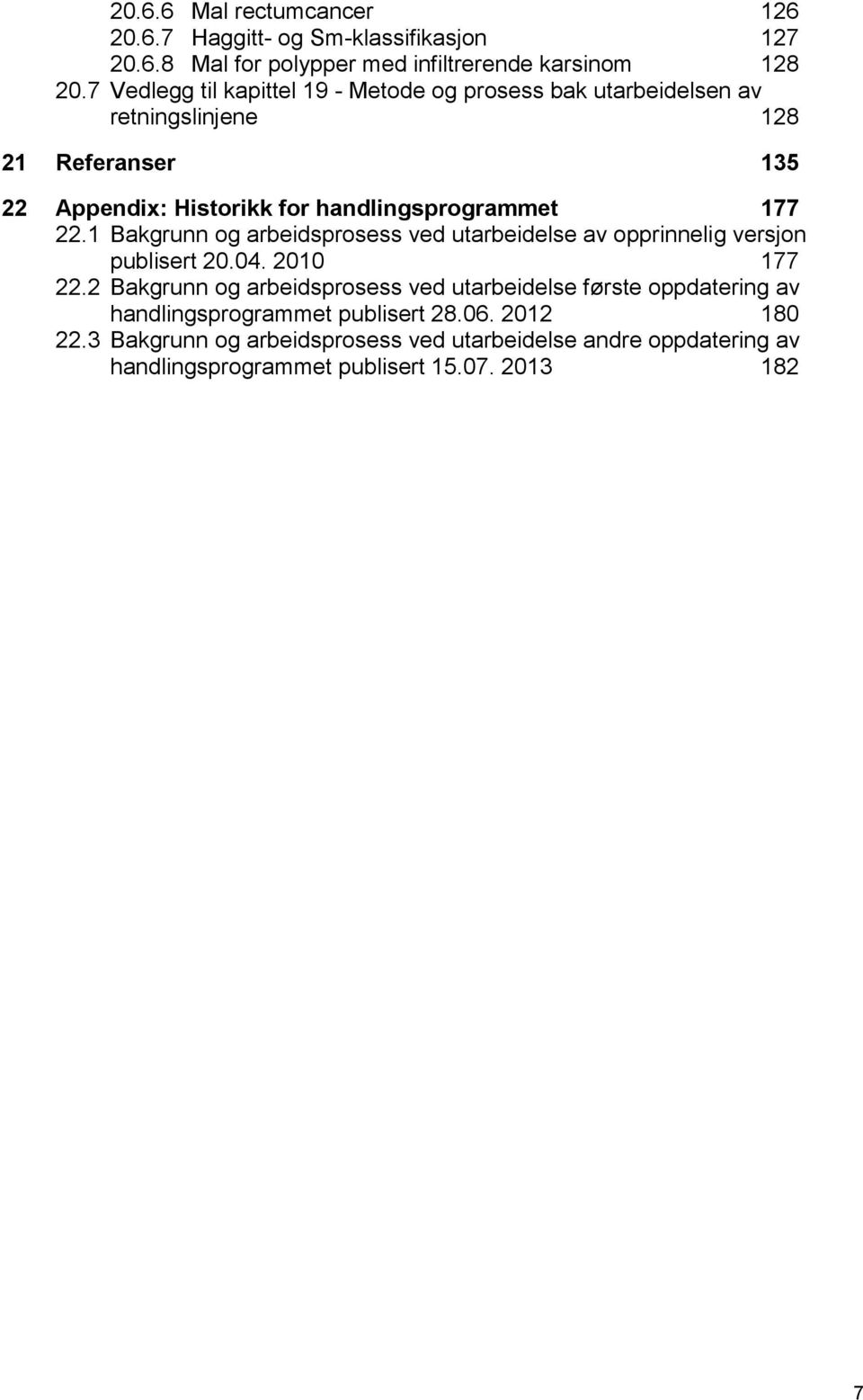 177 22.1 Bakgrunn og arbeidsprosess ved utarbeidelse av opprinnelig versjon publisert 20.04. 2010 177 22.