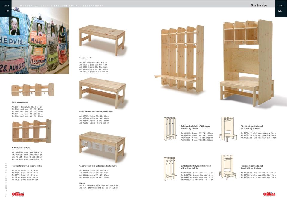 GH04 - m/4 rom 118 x 30 x 25 cm Art. GH05 - m/5 rom 146 x 30 x 25 cm benk med skohylle, heltre plater Art. DGB02-2 plass 60 x 43 x 35 cm Art. DGB03-3 plass 89 x 43 x 35 cm Art.