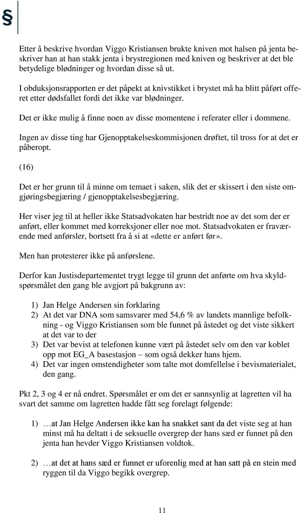 Det er ikke mulig å finne noen av disse momentene i referater eller i dommene. Ingen av disse ting har Gjenopptakelseskommisjonen drøftet, til tross for at det er påberopt.