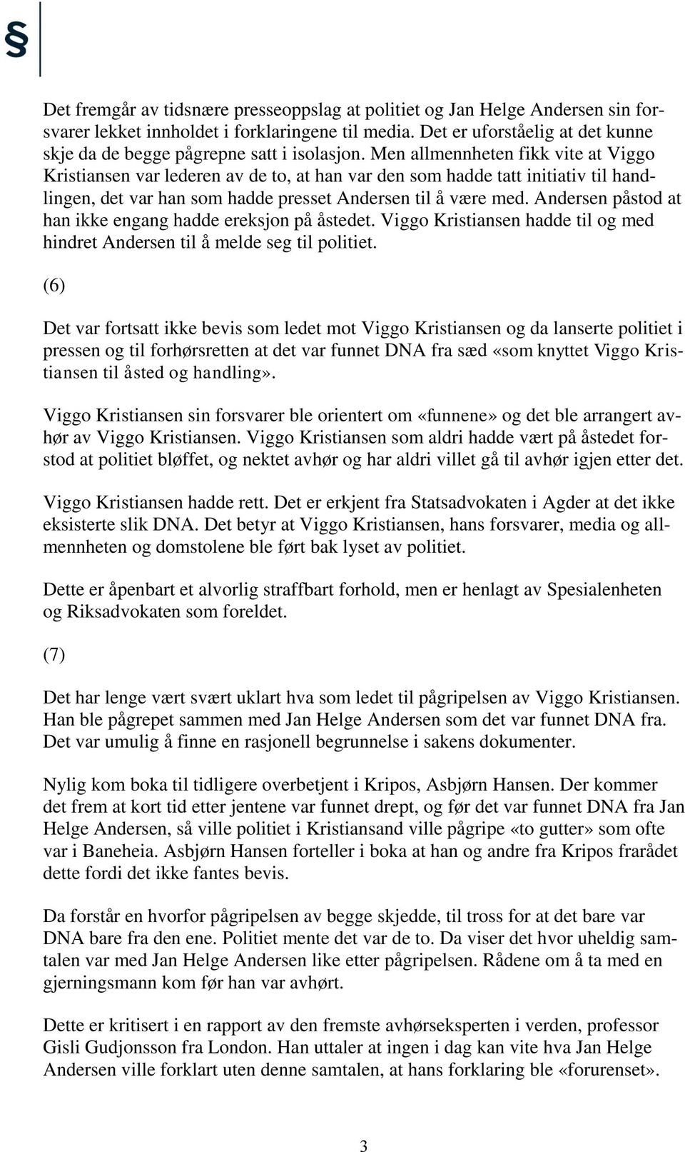 Men allmennheten fikk vite at Viggo Kristiansen var lederen av de to, at han var den som hadde tatt initiativ til handlingen, det var han som hadde presset Andersen til å være med.