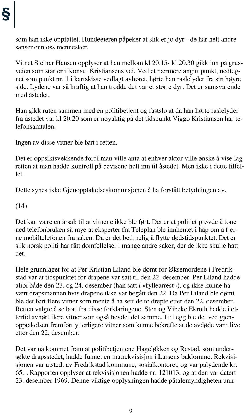 Lydene var så kraftig at han trodde det var et større dyr. Det er samsvarende med åstedet. Han gikk ruten sammen med en politibetjent og fastslo at da han hørte raslelyder fra åstedet var kl 20.