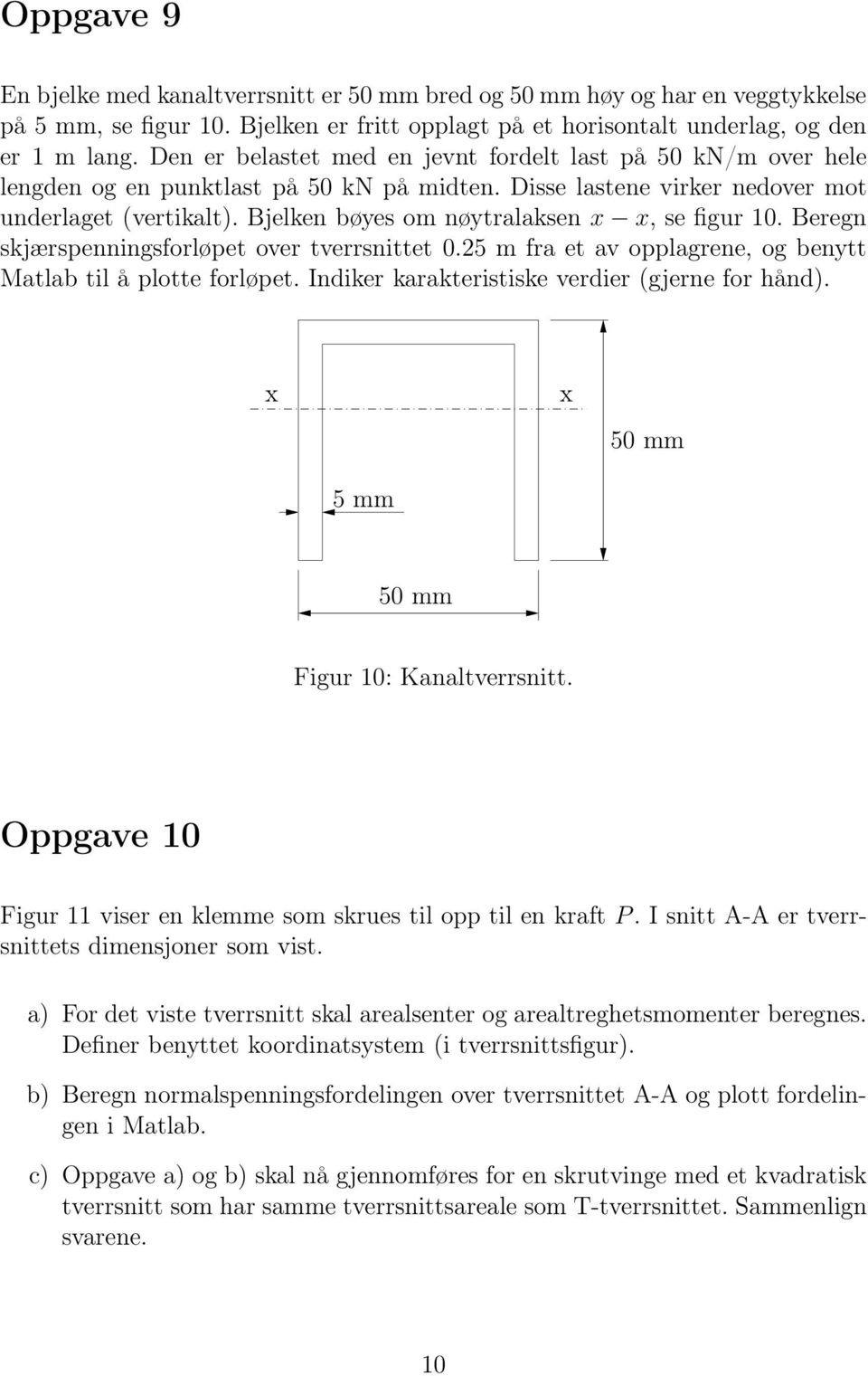 jelken bøyes om nøytralaksen, se figur 10. eregn skjærspenningsforløpet over tverrsnittet 0.25 m fra et av opplagrene, og benytt Matlab til å plotte forløpet.