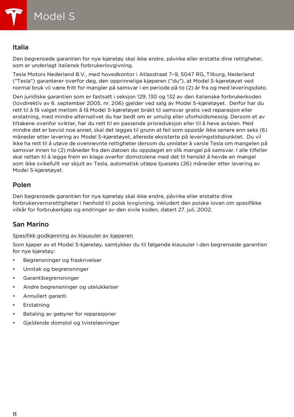 , med hovedkontor i Atlasstraat 7 9, 5047 RG, Tilburg, Nederland ("Tesla") garanterer overfor deg, den opprinnelige kjøperen ("du"), at Model S-kjøretøyet ved normal bruk vil være fritt for mangler