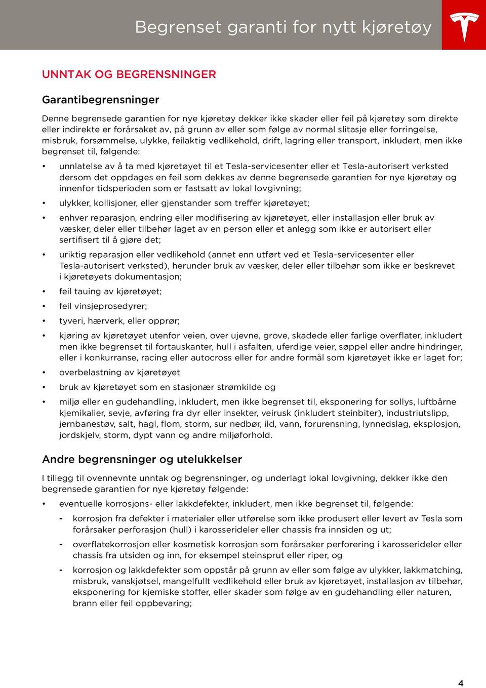 til, følgende: unnlatelse av å ta med kjøretøyet til et Tesla-servicesenter eller et Tesla-autorisert verksted dersom det oppdages en feil som dekkes av denne begrensede garantien for nye kjøretøy og