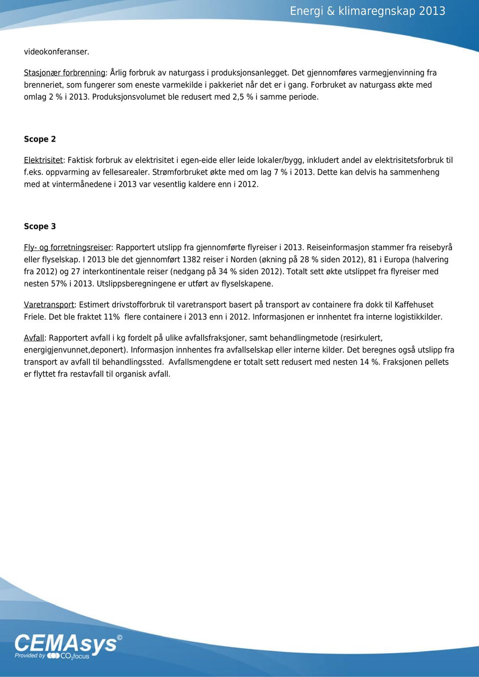 Produksjonsvolumet ble redusert med 2,5 % i samme periode. Scope 2 Elektrisitet: Faktisk forbruk av elektrisitet i egen-eide eller leide lokaler/bygg, inkludert andel av elektrisitetsforbruk til f.