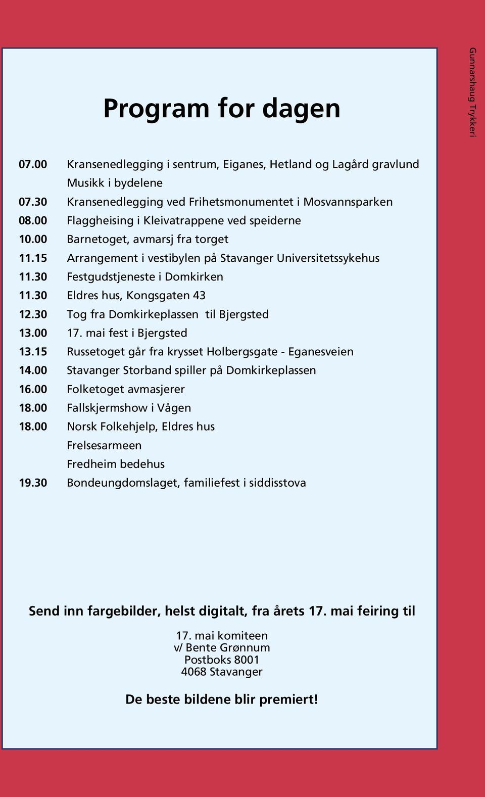 30 Eldres hus, Kongsgaten 43 12.30 Tog fra Domkirkeplassen til Bjergsted 13.00 17. mai fest i Bjergsted 13.15 Russetoget går fra krysset Holbergsgate - Eganesveien 14.