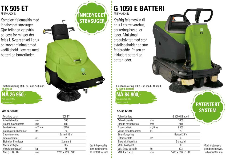 Maksimal produktivitet med stor avfallsbeholder og stor feiebredde. Prisen er inkludert batteri og batterilader. Leiefinansiering 690,- pr. mnd./ 48 mnd. TK 505 ET NÅ 26 950,- Veil.