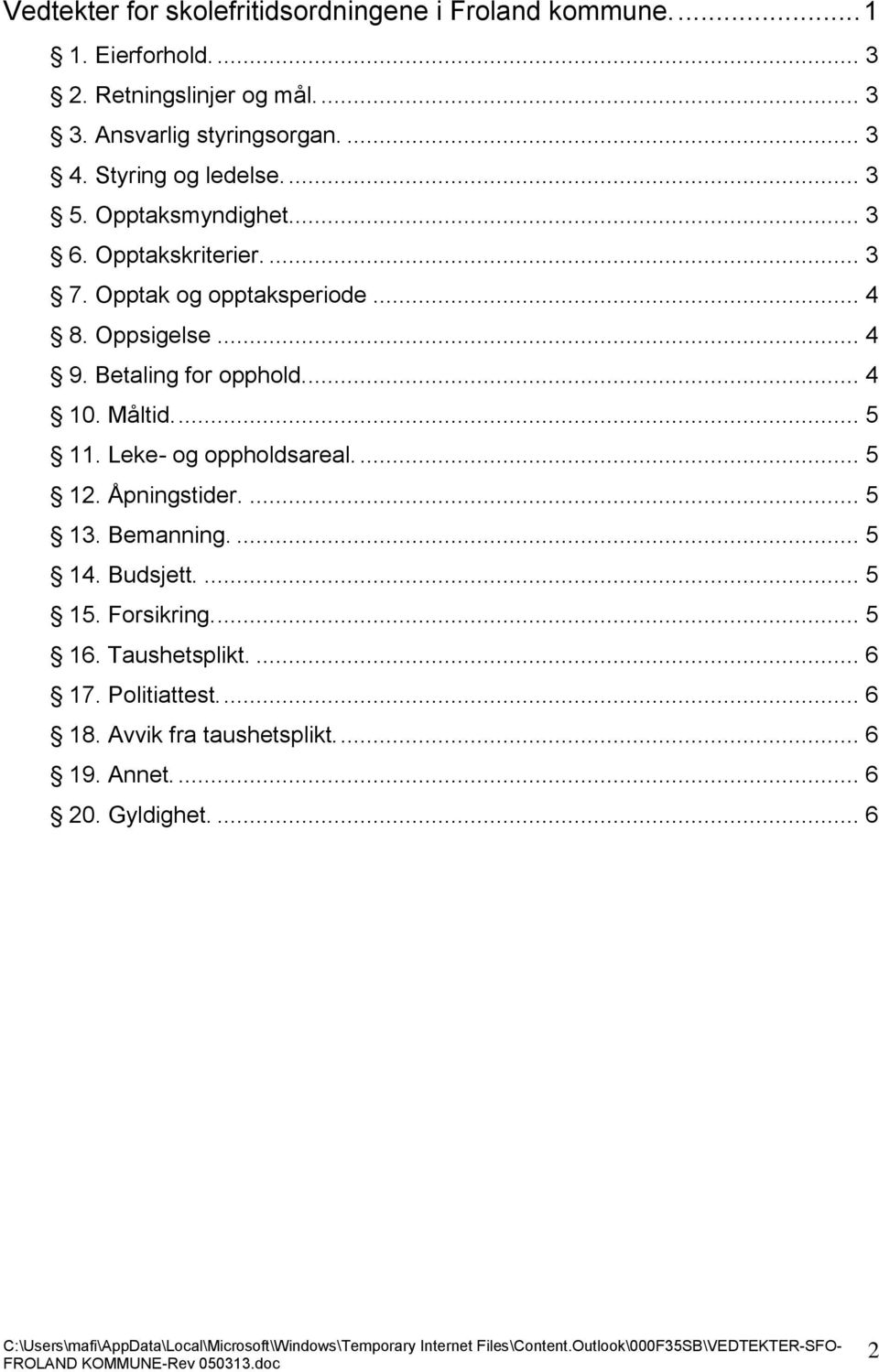 Betaling for opphold.... 4 10. Måltid.... 5 11. Leke- og oppholdsareal.... 5 12. Åpningstider.... 5 13. Bemanning.... 5 14. Budsjett.... 5 15.