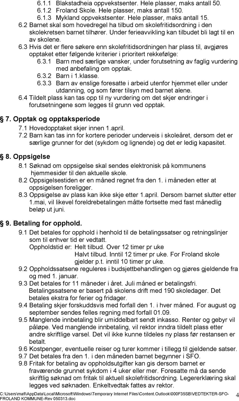 3 Hvis det er flere søkere enn skolefritidsordningen har plass til, avgjøres opptaket etter følgende kriterier i prioritert rekkefølge: 6.3.1 Barn med særlige vansker, under forutsetning av faglig vurdering med anbefaling om opptak.