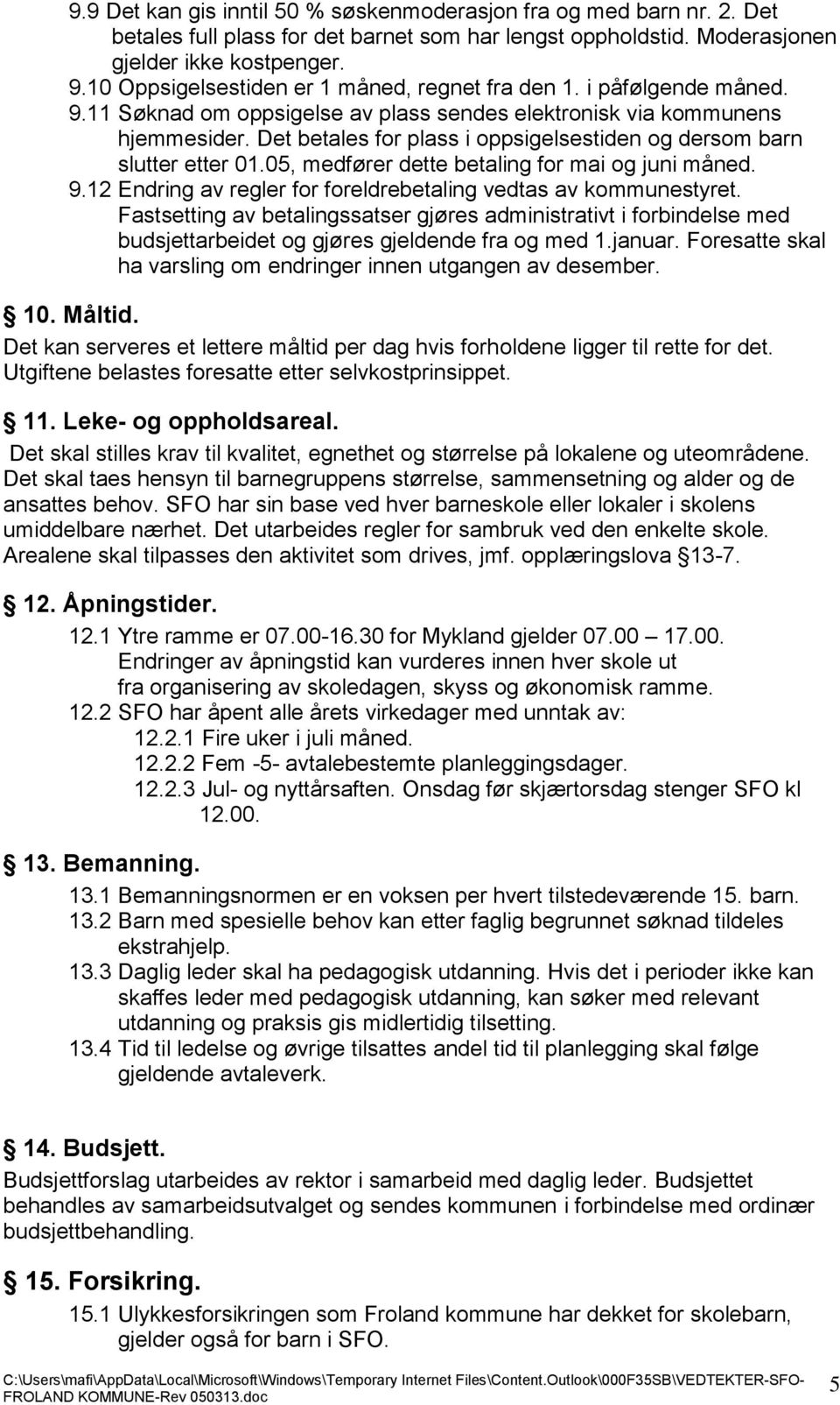 Det betales for plass i oppsigelsestiden og dersom barn slutter etter 01.05, medfører dette betaling for mai og juni måned. 9.12 Endring av regler for foreldrebetaling vedtas av kommunestyret.