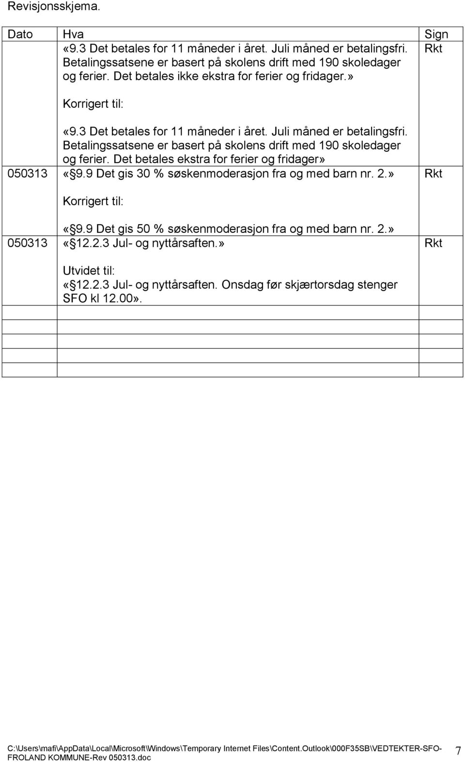 Betalingssatsene er basert på skolens drift med 190 skoledager og ferier. Det betales ekstra for ferier og fridager» 050313 «9.