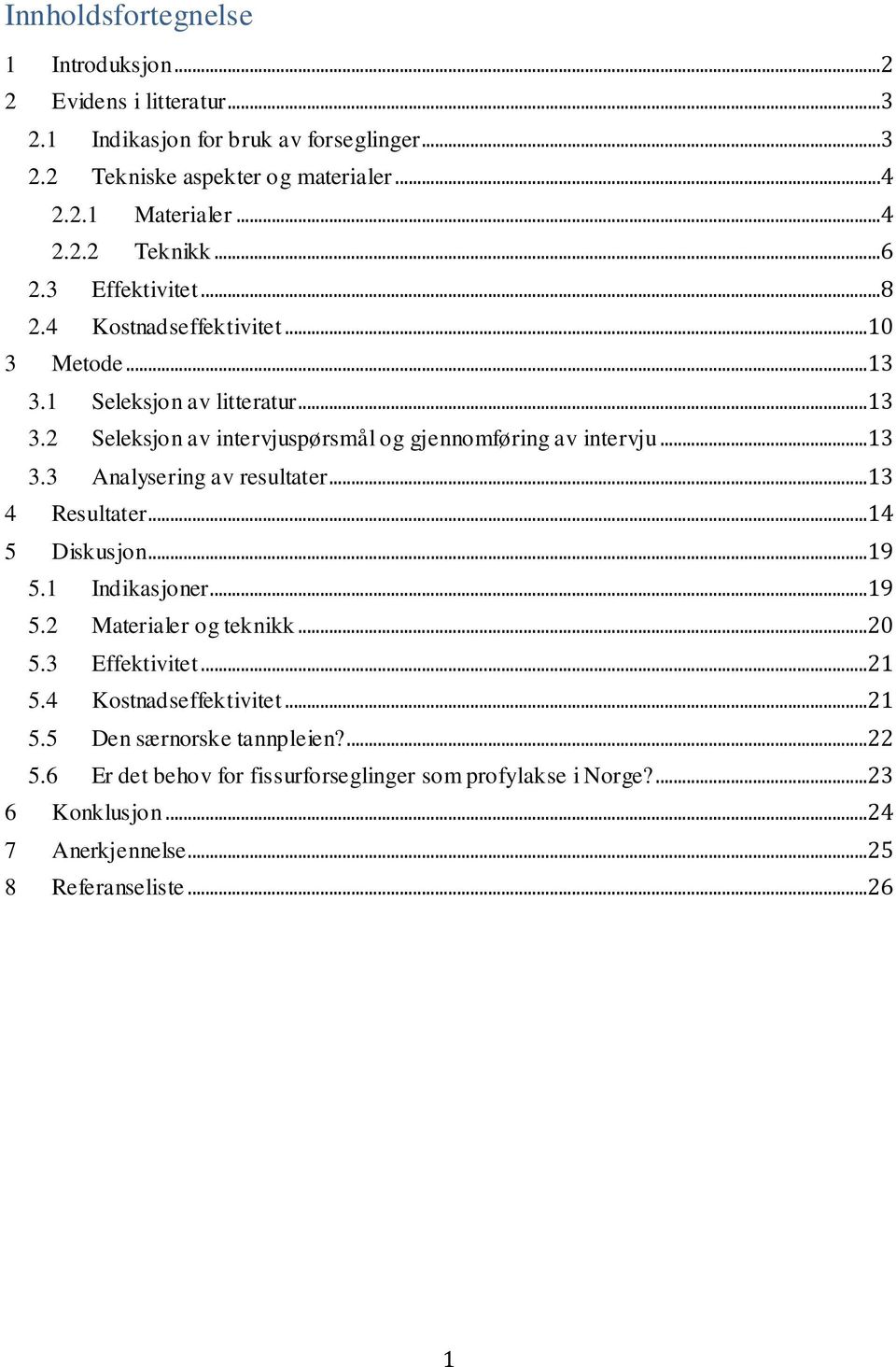 ..13 4 Resultater...14 5 Diskusjon...19 5.1 Indikasjoner...19 5.2 Materialer og teknikk...20 5.3 Effektivitet...21 5.4 Kostnadseffektivitet...21 5.5 Den særnorske tannpleien?