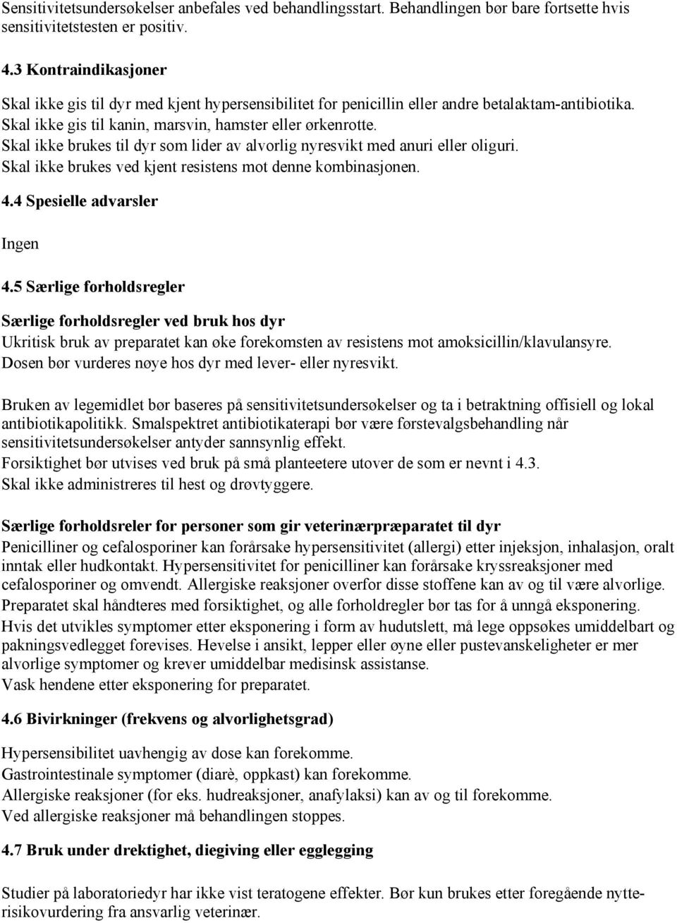 Skal ikke brukes til dyr som lider av alvorlig nyresvikt med anuri eller oliguri. Skal ikke brukes ved kjent resistens mot denne kombinasjonen. 4.4 Spesielle advarsler Ingen 4.