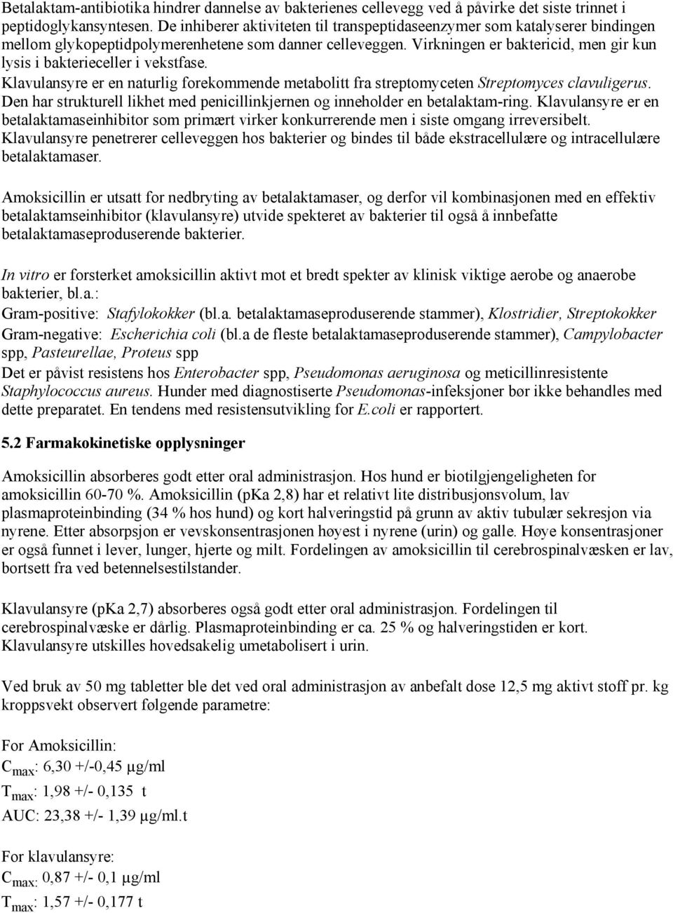 Virkningen er baktericid, men gir kun lysis i bakterieceller i vekstfase. Klavulansyre er en naturlig forekommende metabolitt fra streptomyceten Streptomyces clavuligerus.