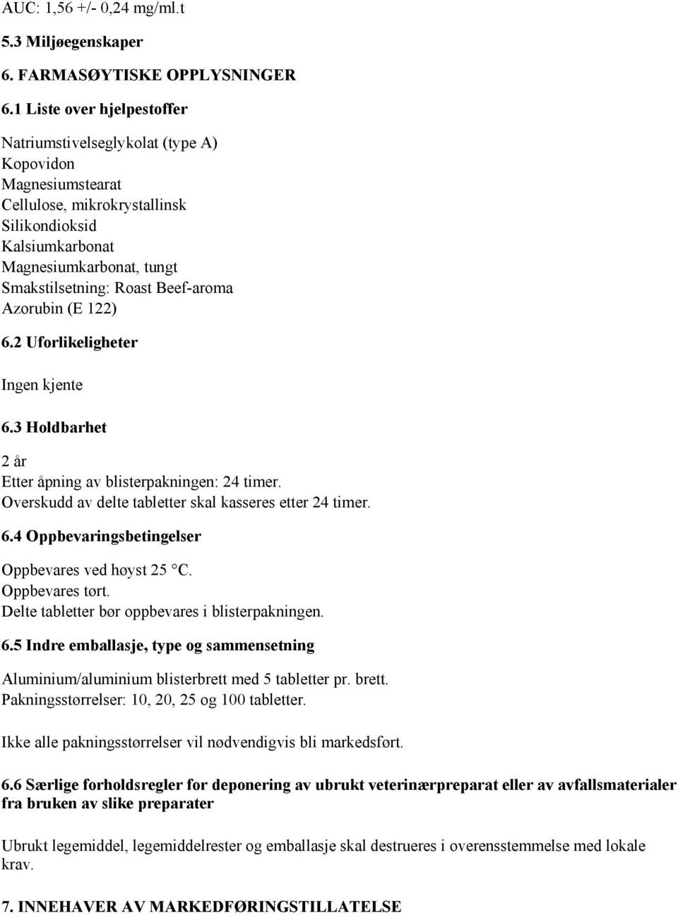 Beef-aroma Azorubin (E 122) 6.2 Uforlikeligheter Ingen kjente 6.3 Holdbarhet 2 år Etter åpning av blisterpakningen: 24 timer. Overskudd av delte tabletter skal kasseres etter 24 timer. 6.4 Oppbevaringsbetingelser Oppbevares ved høyst 25 C.