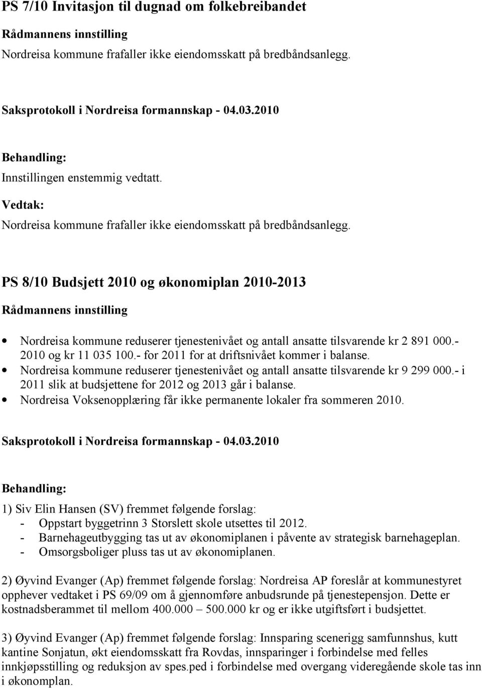 - 2010 og kr 11 035 100.- for 2011 for at driftsnivået kommer i balanse. Nordreisa kommune reduserer tjenestenivået og antall ansatte tilsvarende kr 9 299 000.