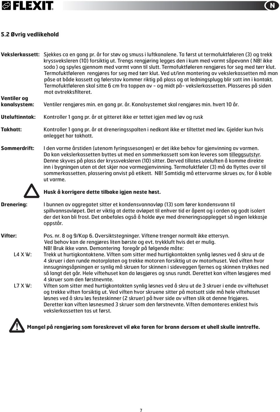 Termofuktføleren rengjøres for seg med tørr klut. Ved ut/inn montering av vekslerkassetten må man påse at både kassett og følerstav kommer riktig på plass og at ledningsplugg blir satt inn i kontakt.