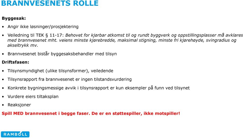 Brannvesenet bistår byggesaksbehandler med tilsyn Driftsfasen: Tilsynsmyndighet (ulike tilsynsformer), veiledende Tilsynsrapport fra brannvesenet er ingen