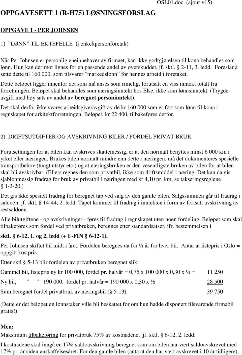 Hun kan derimot lignes for en passende andel av overskuddet, jf. sktl. 2-11, 3. ledd. Foreslår å sette dette til 160 000, som tilsvarer markedslønn for hennes arbeid i foretaket.