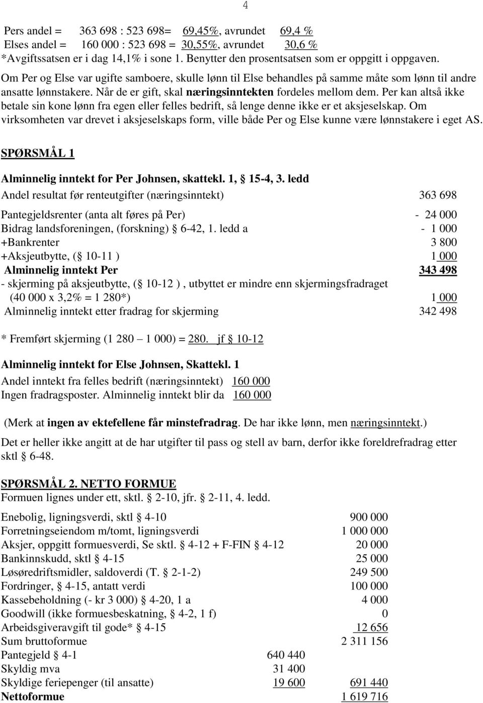 Når de er gift, skal næringsinntekten fordeles mellom dem. Per kan altså ikke betale sin kone lønn fra egen eller felles bedrift, så lenge denne ikke er et aksjeselskap.