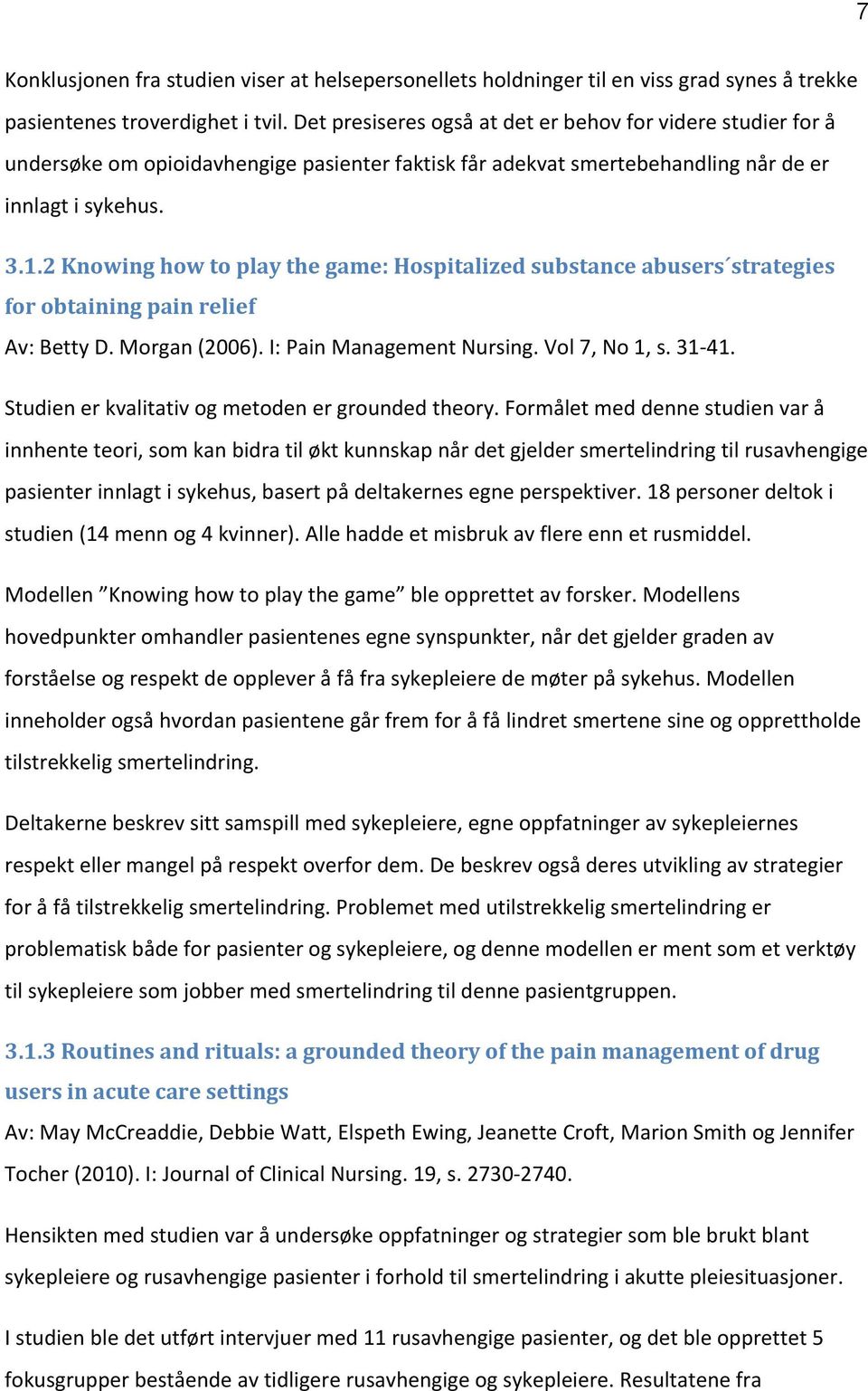 2 Knowing how to play the game: Hospitalized substance abusers strategies for obtaining pain relief Av: Betty D. Morgan (2006). I: Pain Management Nursing. Vol 7, No 1, s. 31-41.