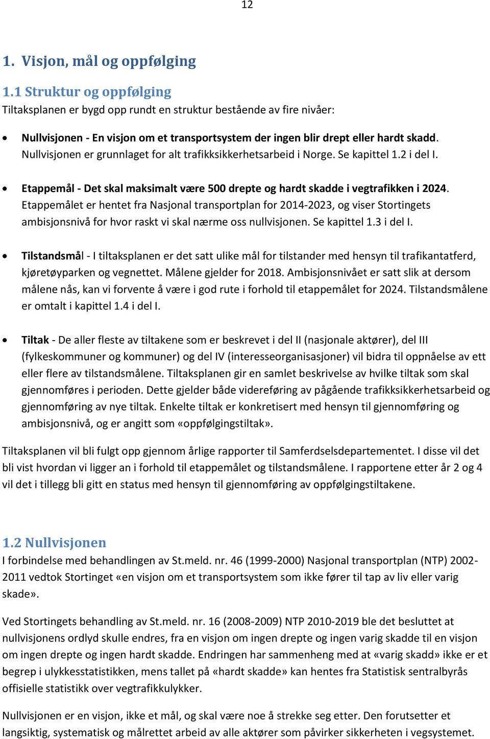 Nullvisjonen er grunnlaget for alt trafikksikkerhetsarbeid i Norge. Se kapittel 1.2 i del I. Etappemål - Det skal maksimalt være 500 drepte og hardt skadde i vegtrafikken i 2024.
