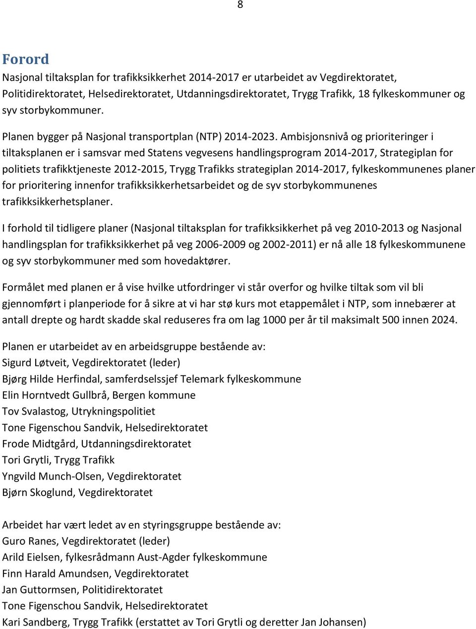 Ambisjonsnivå og prioriteringer i tiltaksplanen er i samsvar med Statens vegvesens handlingsprogram 2014-2017, Strategiplan for politiets trafikktjeneste 2012-2015, Trygg Trafikks strategiplan