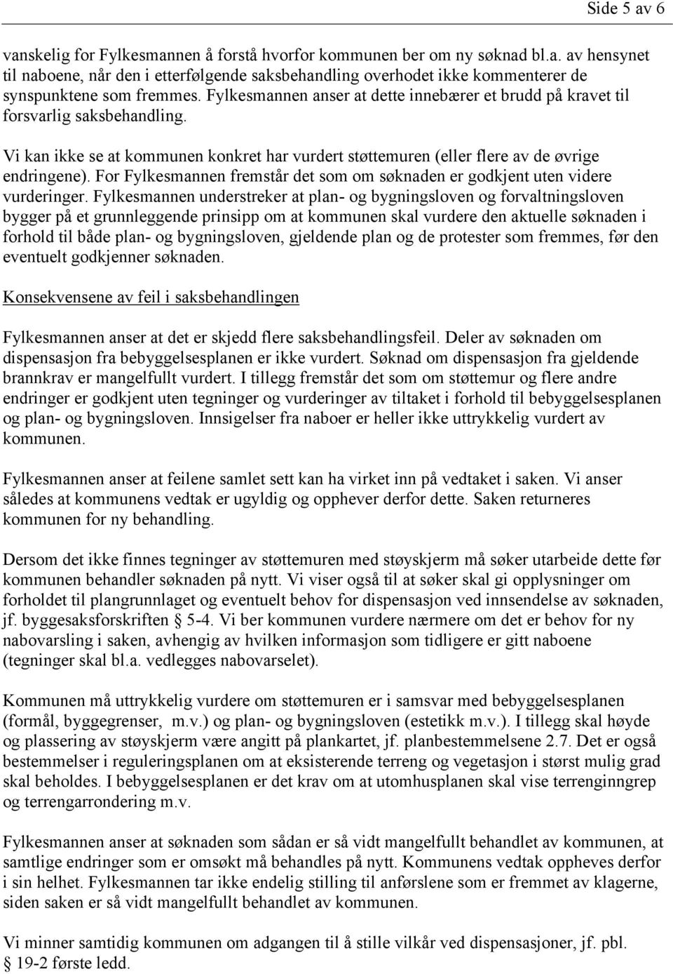 For Fylkesmannen fremstår det som om søknaden er godkjent uten videre vurderinger.