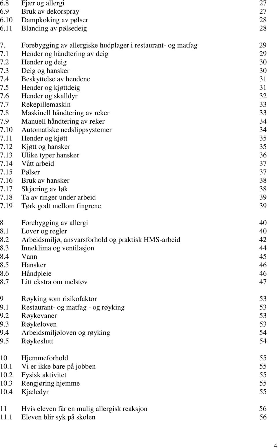 8 Maskinell håndtering av reker 33 7.9 Manuell håndtering av reker 34 7.10 Automatiske nedslippsystemer 34 7.11 Hender og kjøtt 35 7.12 Kjøtt og hansker 35 7.13 Ulike typer hansker 36 7.