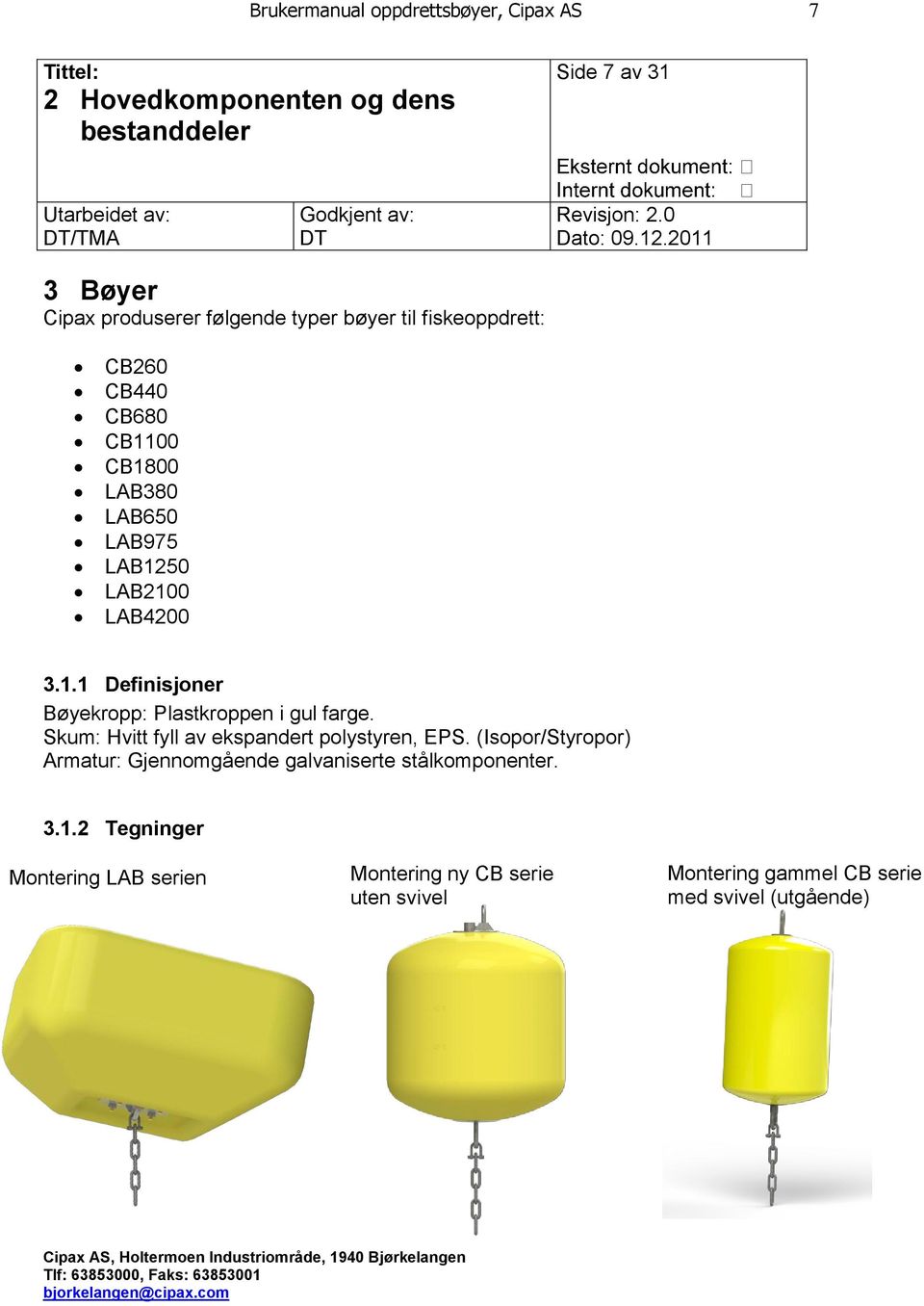 LAB4200 3.1.1 Definisjoner Bøyekropp: Plastkroppen i gul farge. Skum: Hvitt fyll av ekspandert polystyren, EPS.