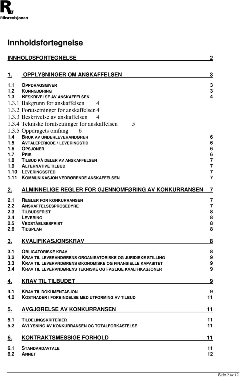 7 PRIS 6 1.8 TILBUD PÅ DELER AV ANSKAFFELSEN 7 1.9 ALTERNATIVE TILBUD 7 1.10 LEVERINGSSTED 7 1.11 KOMMUNIKASJON VEDRØRENDE ANSKAFFELSEN 7 2. ALMINNELIGE REGLER FOR GJENNOMFØRING AV KONKURRANSEN 7 2.