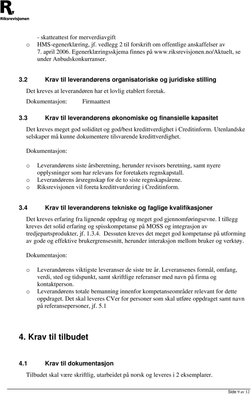 3 Krav til leverandørens øknmiske g finansielle kapasitet Det kreves meget gd sliditet g gd/best kredittverdighet i Creditinfrm. Utenlandske selskaper må kunne dkumentere tilsvarende kredittverdighet.