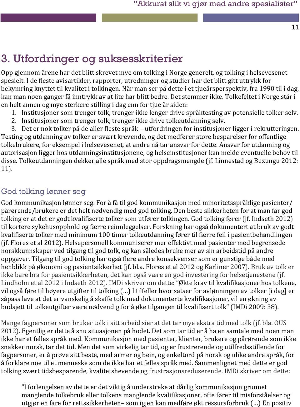 Når man ser på dette i et tjueårsperspektiv, fra 1990 til i dag, kan man noen ganger få inntrykk av at lite har blitt bedre. Det stemmer ikke.