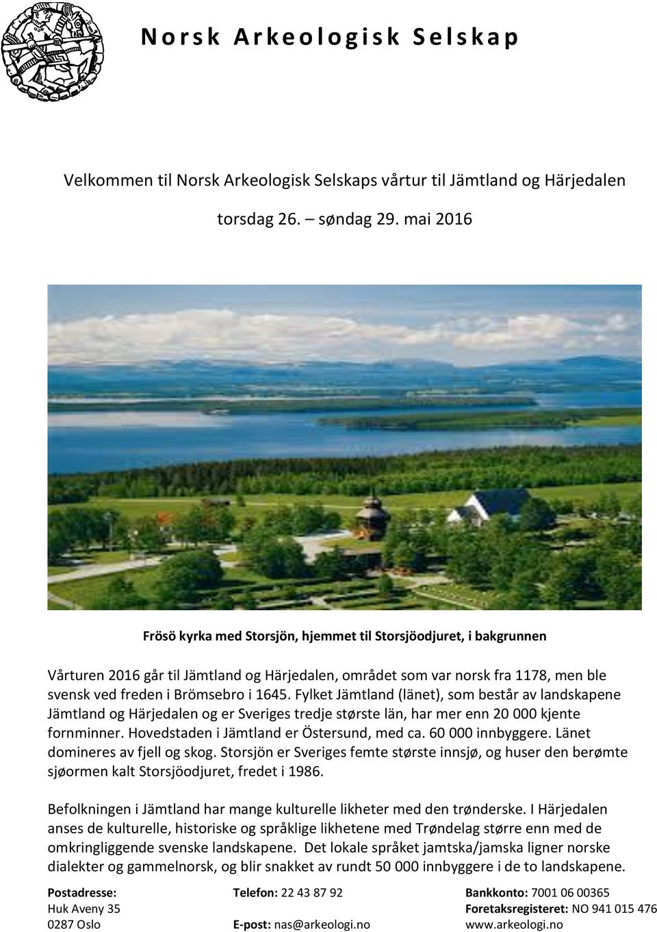 Fylket Jämtland (länet), som består av landskapene Jämtland og Härjedalen og er Sveriges tredje største län, har mer enn 20 000 kjente fornminner. Hovedstaden i Jämtland er Östersund, med ca.