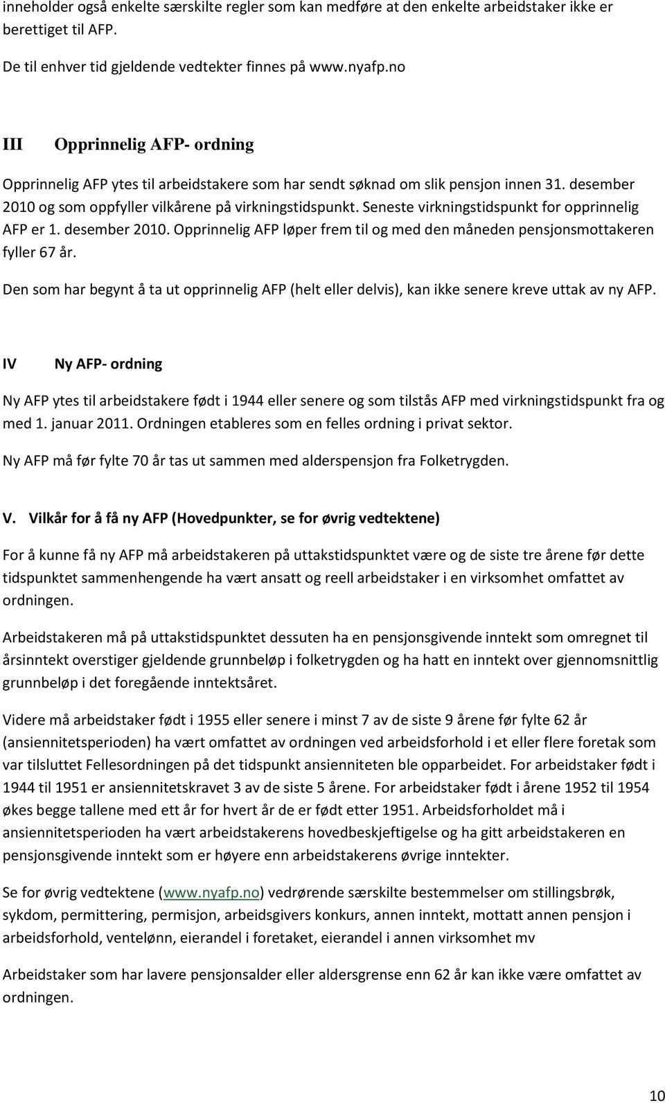 Seneste virkningstidspunkt for opprinnelig AFP er 1. desember 2010. Opprinnelig AFP løper frem til og med den måneden pensjonsmottakeren fyller 67 år.