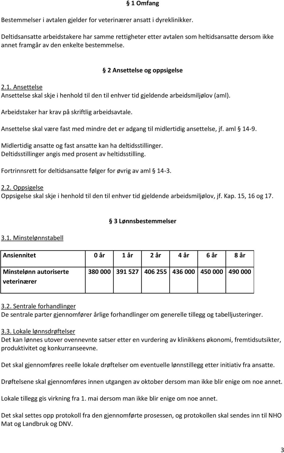 Ansettelse Ansettelse skal skje i henhold til den til enhver tid gjeldende arbeidsmiljølov (aml). Arbeidstaker har krav på skriftlig arbeidsavtale.