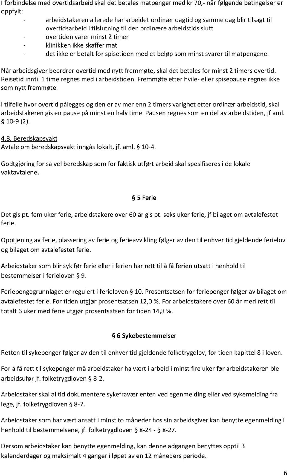 matpengene. Når arbeidsgiver beordrer overtid med nytt fremmøte, skal det betales for minst 2 timers overtid. Reisetid inntil 1 time regnes med i arbeidstiden.