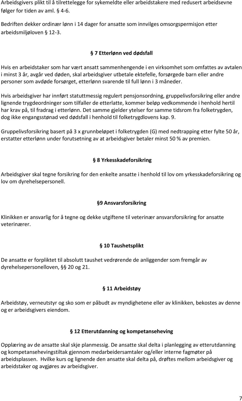 7 Etterlønn ved dødsfall Hvis en arbeidstaker som har vært ansatt sammenhengende i en virksomhet som omfattes av avtalen i minst 3 år, avgår ved døden, skal arbeidsgiver utbetale ektefelle,