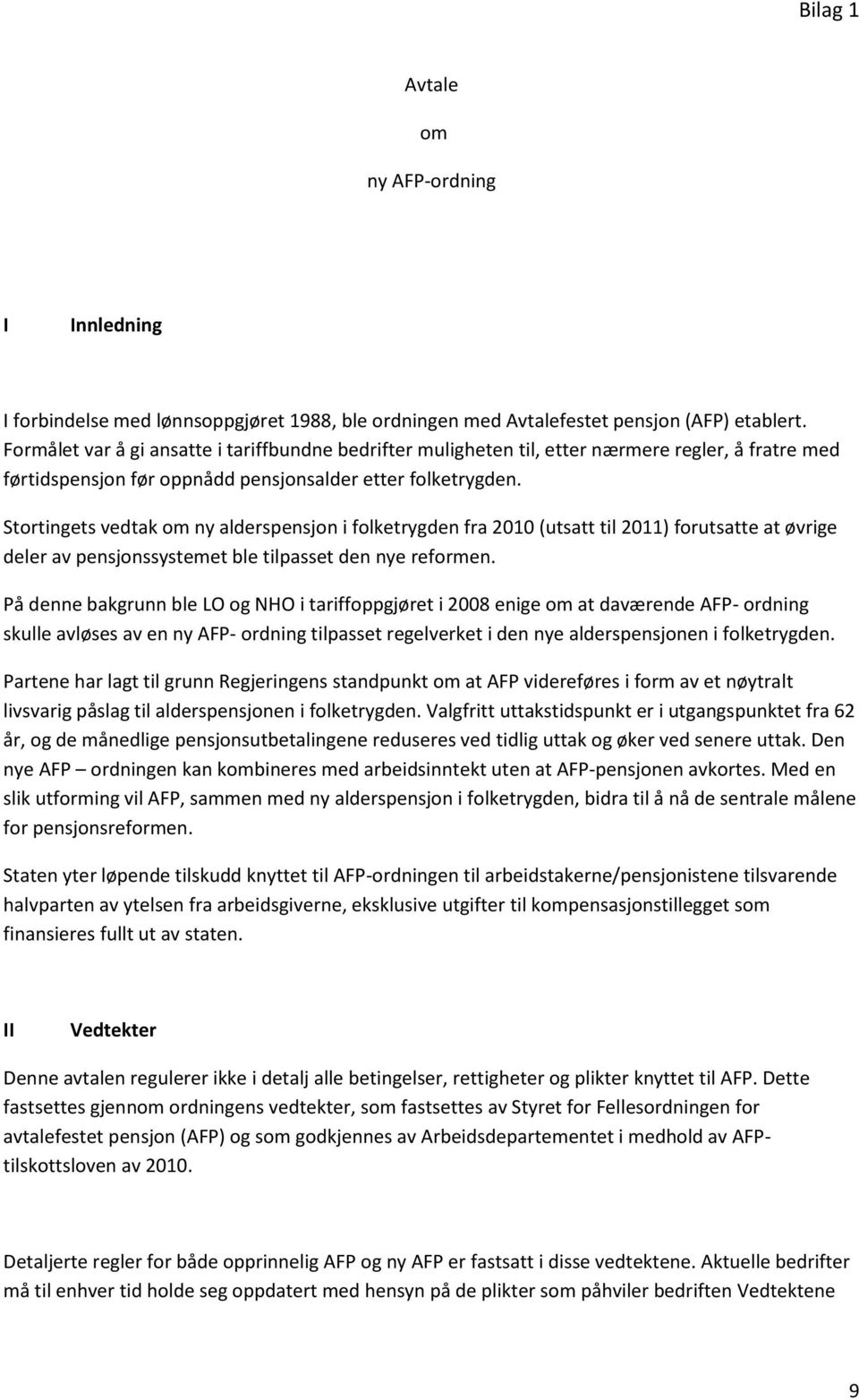 Stortingets vedtak om ny alderspensjon i folketrygden fra 2010 (utsatt til 2011) forutsatte at øvrige deler av pensjonssystemet ble tilpasset den nye reformen.