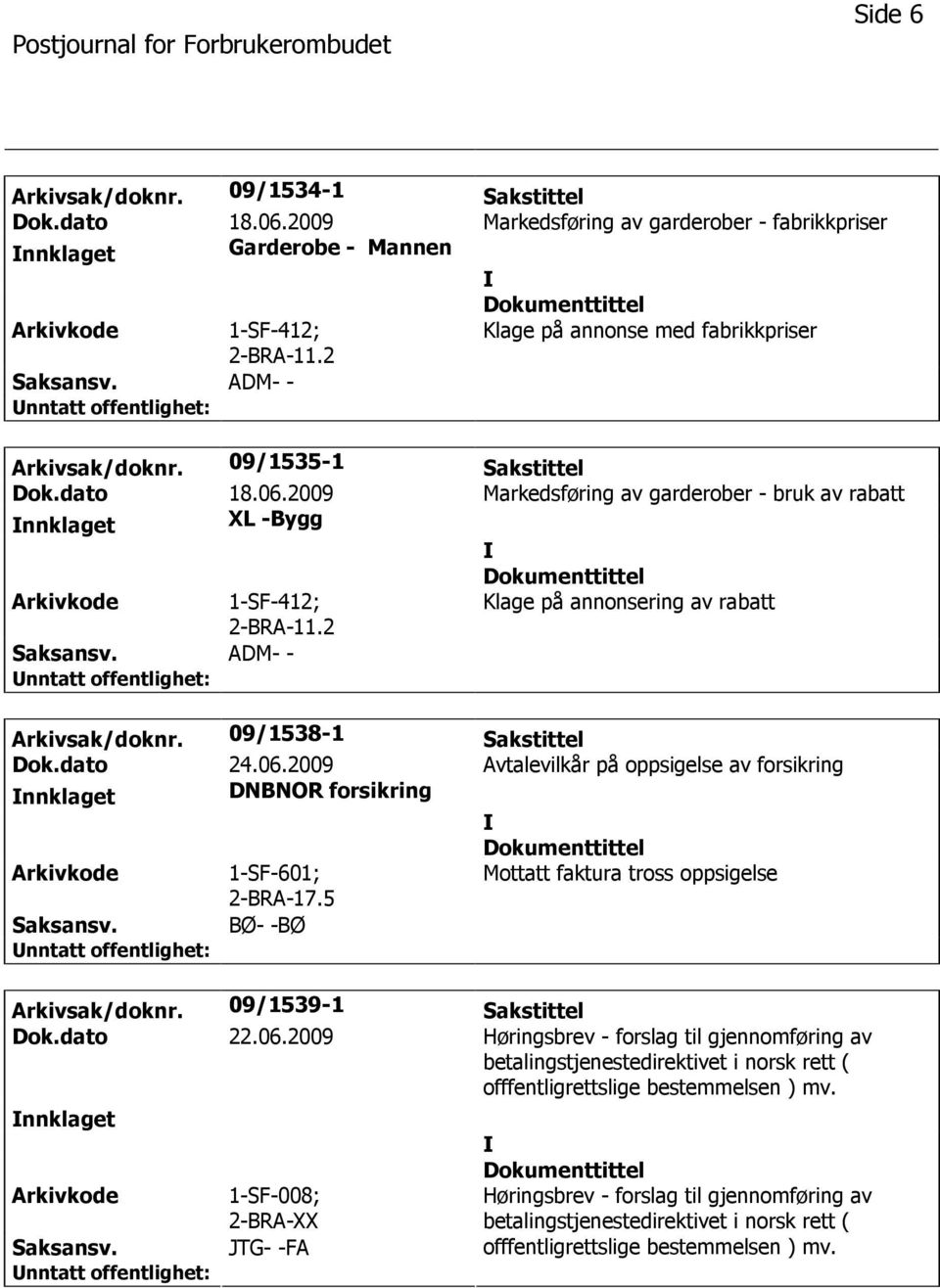 2 Klage på annonsering av rabatt ADM- - Arkivsak/doknr. 09/1538-1 Sakstittel Dok.dato 24.06.2009 Avtalevilkår på oppsigelse av forsikring nnklaget DNBNOR forsikring 2-BRA-17.