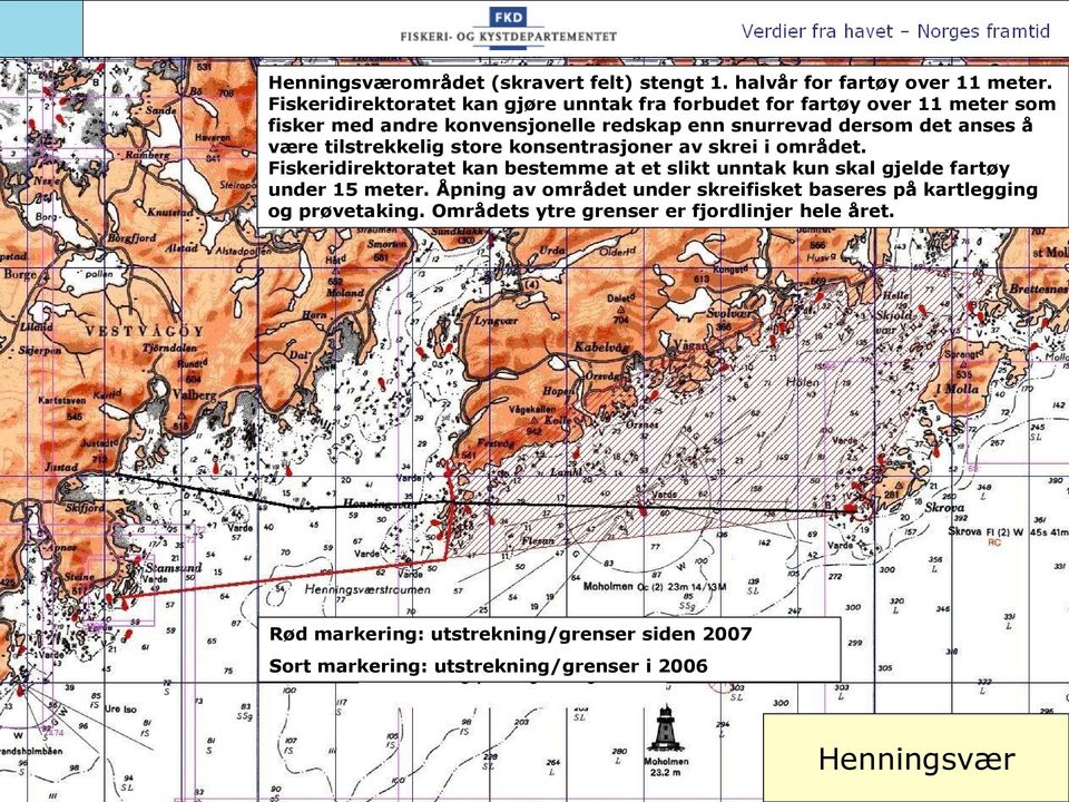 være tilstrekkelig store konsentrasjoner av skrei i området. Fiskeridirektoratet kan bestemme at et slikt unntak kun skal gjelde fartøy under 15 meter.